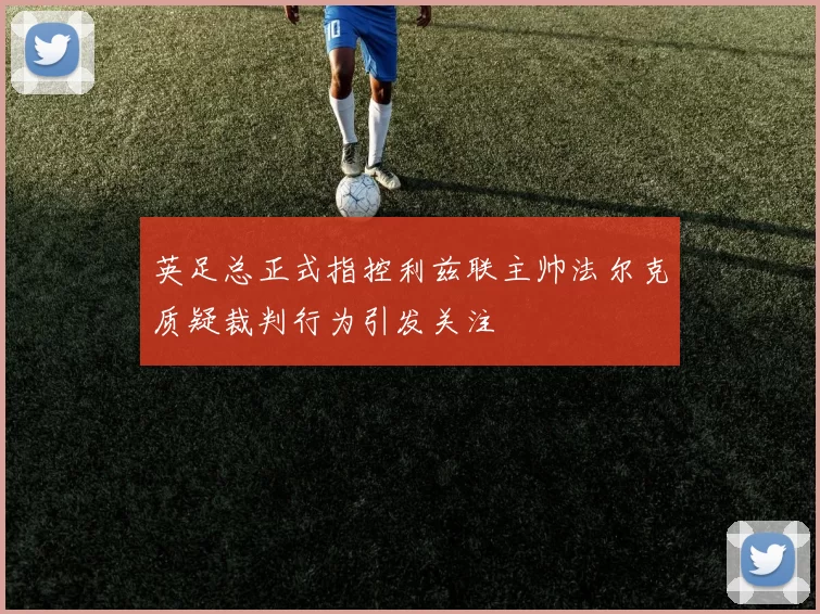 英足总正式指控利兹联主帅法尔克质疑裁判行为引发关注