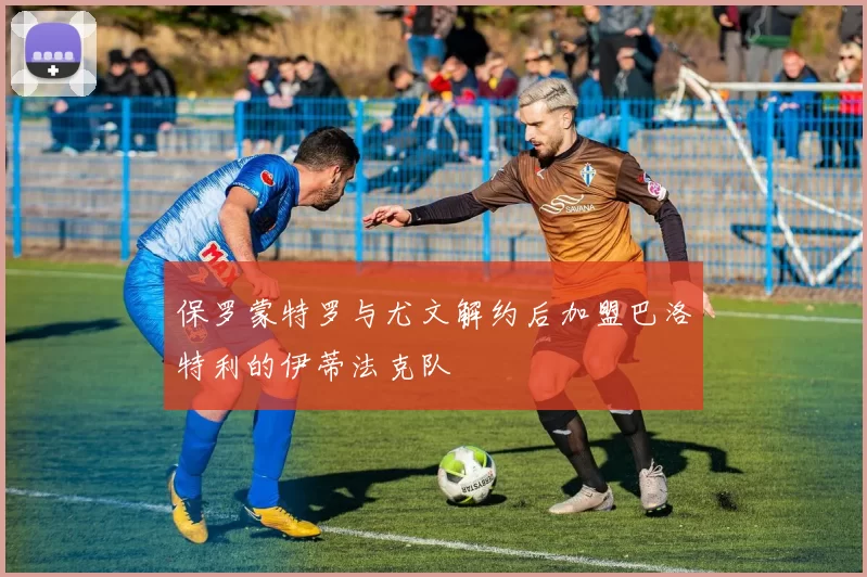 保罗蒙特罗与尤文解约后加盟巴洛特利的伊蒂法克队